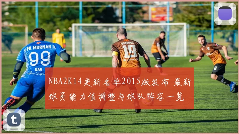 NBA2K14更新名单2015版发布 最新球员能力值调整与球队阵容一览
