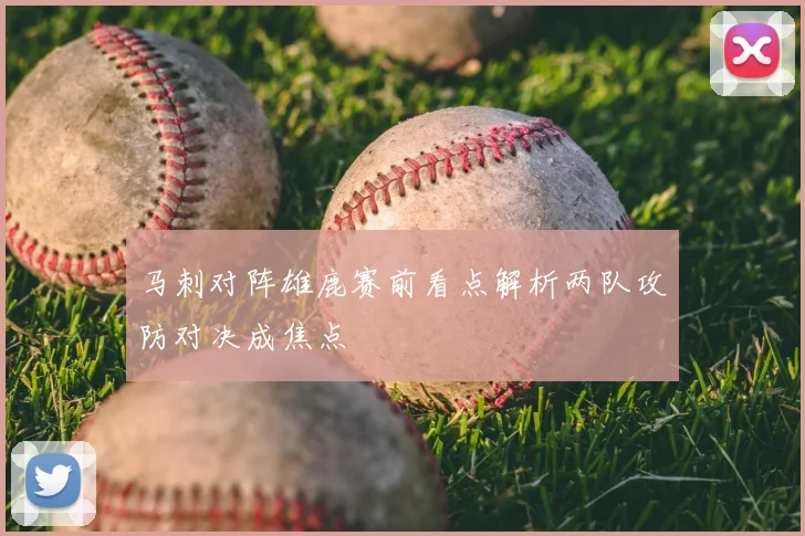 马刺对阵雄鹿赛前看点解析两队攻防对决成焦点