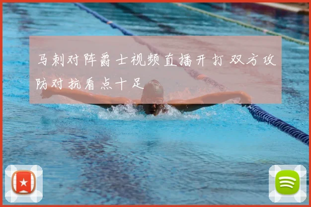 马刺对阵爵士视频直播开打 双方攻防对抗看点十足